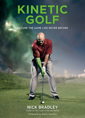 Kinetic Golf: Picture the Game Like Never Before - Bradley, Nick, and Harmon, Butch (Foreword by)