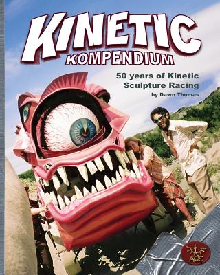 Kinetic Kompendium: 50 Years Of Kinetic Sculpture Racing - Thomas, Dawn a