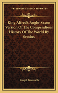 King Alfred's Anglo-Saxon Version of the Compendious History of the World by 0rosius