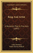 King and Artist: A Romantic Play in Five Acts (1897)