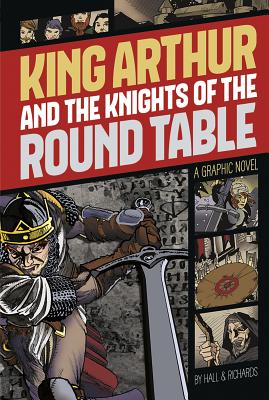 King Arthur and the Knights of the Round Table: A Graphic Novel - Hall, M C (Retold by)