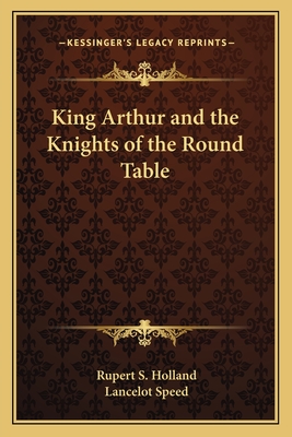 King Arthur and the Knights of the Round Table - Holland, Rupert S (Editor)