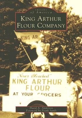 King Arthur Flour Company - Anderson, David A, Dr., and Sands, Frank (Foreword by)