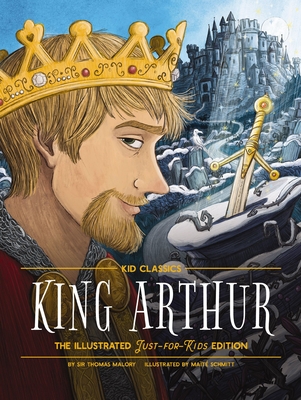 King Arthur - Kid Classics: The Illustrated Just-For-Kids Edition - Malory, Thomas, Sir