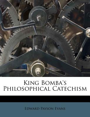King Bomba's Philosophical Catechism - Evans, Edward Payson