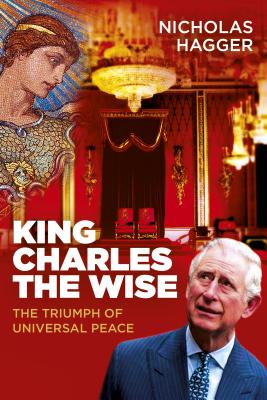 King Charles the Wise: The Triumph of Universal Peace - Hagger, Nicholas