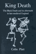 King Death: The Black Death and Its Aftermath in Late-Medieval England
