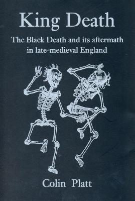 King Death: The Black Death and Its Aftermath in Late-Medieval England - Platt, Colin, Professor