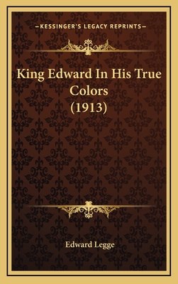 King Edward in His True Colors (1913) - Legge, Edward