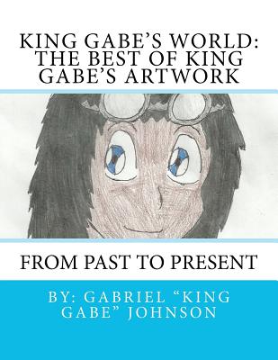 King Gabe's World: The Best of King Gabe's Artwork - Johnson, Gabriel