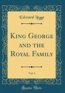 King George and the Royal Family, Vol. 1 (Classic Reprint)