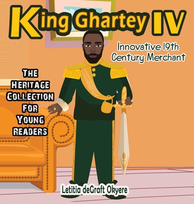 King Ghartey IV: Innovative 19th Century Merchant - Degraft Okyere, Letitia