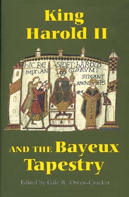 King Harold II and the Bayeux Tapestry - Owen-Crocker, Gale R, Professor (Contributions by), and Hart, C R (Contributions by), and Karkov, Catherine E (Contributions by)