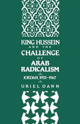 King Hussein and the Challenge of Arab Radicalism: Jordan, 1955-1967 - Dann, Uriel