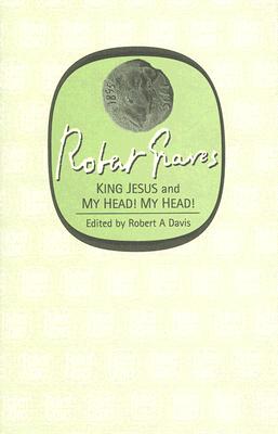 King Jesus: And My Head! My Head! - Graves, Robert, and Davis, Robert A (Editor)