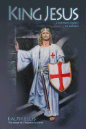 King Jesus, from Kam (Egypt) to Camelot: King Jesus of Judaea Was King Arthur of Britain