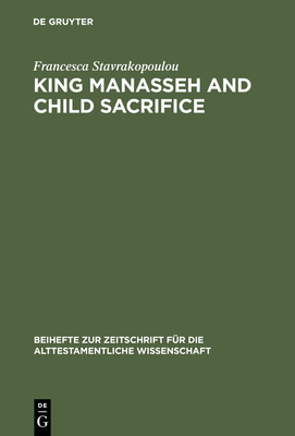 King Manasseh and Child Sacrifice: Biblical Distortions of Historical Realities - Stavrakopoulou, Francesca