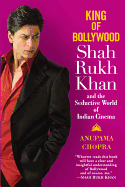 King of Bollywood: Shah Rukh Khan and the Seductive World of Indian Cinema. Anupama Chopra - Chopra, Anupama