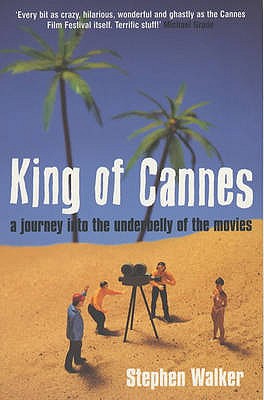 King of Cannes: A Journey into the Underbelly of the Movies - Walker, Stephen