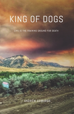 King of Dogs: Life is the training ground for death. - Edwards, Andrew