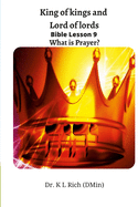 King of kings and Lord of lords Bible Lesson 9: What is Prayer?