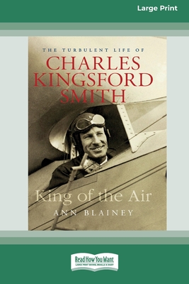 King of the Air: The Turbulent Life of Charles Kingsford Smith (16pt Large Print Edition) - Blainey, Ann