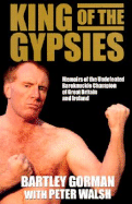 King of the Gypsies: Memoirs Ofthe Undefeated Bareknuckle Champion of Great Britain and Ireland - Gorman, Bartley, and Walsh, Peter