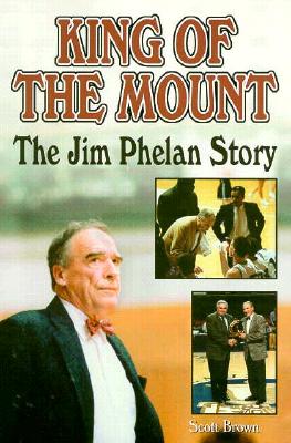 King of the Mount: The Jim Phelan Story - Brown, Scott