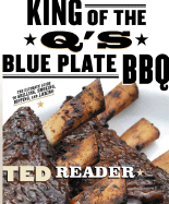 King of the Q's Blue Plate BBQ: The Ultimate Guide to Grilling, Smoking, Dipping and Licking