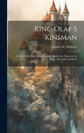 King Olaf S Kinsman: A Story of the Last Saxon Struggle Against the Danes in the Days of Ironside and Cnut