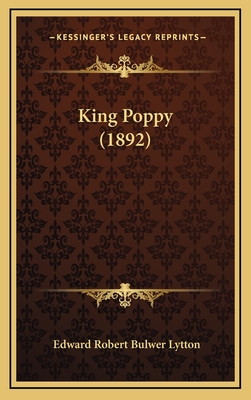 King Poppy (1892) - Lytton, Edward Robert Bulwer