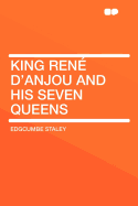 King Rene D'Anjou and His Seven Queens - Staley, Edgcumbe