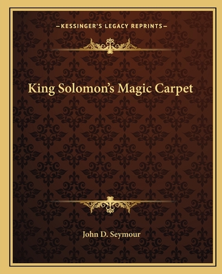 King Solomon's Magic Carpet - Seymour, John D