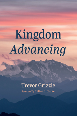 Kingdom Advancing - Grizzle, Trevor, and Clarke, Clifton R (Foreword by)
