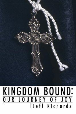 Kingdom Bound: Our Journey of Joy - Richards, Jeffrey J
