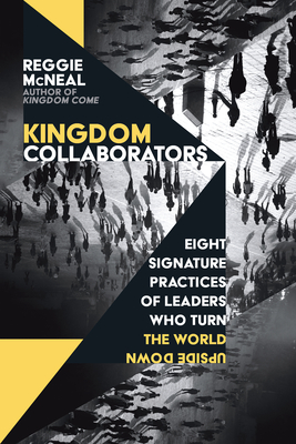 Kingdom Collaborators: Eight Signature Practices of Leaders Who Turn the World Upside Down - McNeal, Reggie