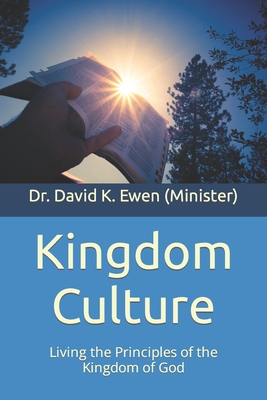 Kingdom Culture: Living the Principles of the Kingdom of God - Ewen, David K