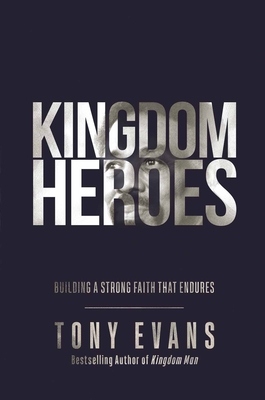 Kingdom Heroes: Building a Strong Faith That Endures - Evans, Tony, Dr.