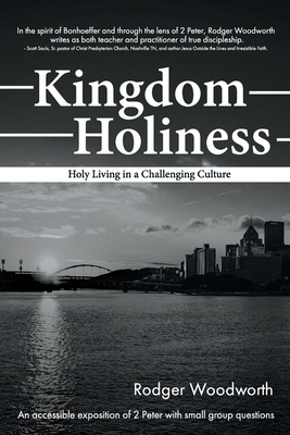 Kingdom Holiness: Holy Living in a Challenging Culture - Woodworth, Rodger