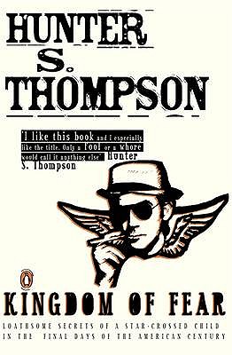 Kingdom of Fear: Loathsome Secrets of a Star-crossed Child in the Final Days of the American Century - Thompson, Hunter S.