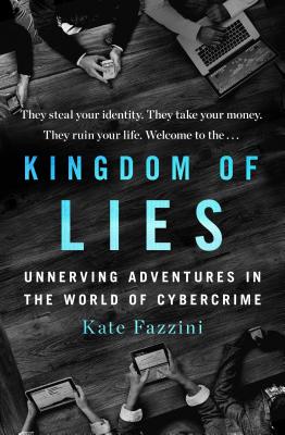 Kingdom of Lies: Unnerving Adventures in the World of Cybercrime - Fazzini, Kate