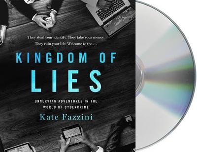 Kingdom of Lies: Unnerving Adventures in the World of Cybercrime - Fazzini, Kate, and Hvam, Khristine (Read by)