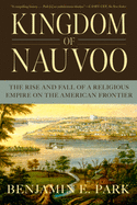 Kingdom of Nauvoo: The Rise and Fall of a Religious Empire on the American Frontier
