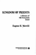 Kingdom of Priests: A History of Old Testament Israel - Merrill, Eugene H, Ph.D.