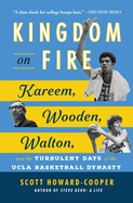 Kingdom on Fire: Kareem, Wooden, Walton, and the Turbulent Days of the UCLA Basketball Dynasty