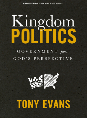 Kingdom Politics - Bible Study Book with Video Access: Government from God's Perspective - Evans, Tony