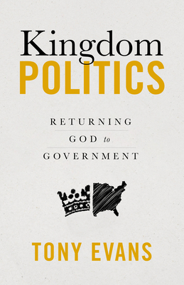 Kingdom Politics: Returning God to Government - Evans, Tony
