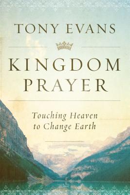 Kingdom Prayer: Touching Heaven to Change Earth - Evans, Tony, Dr.