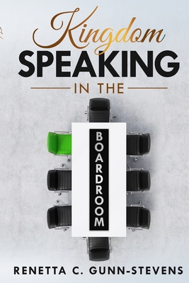 Kingdom Speaking in the Boardroom - Gunn-Stevens, Renetta