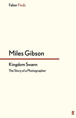 Kingdom Swann: The Story of a Photographer - Gibson, Miles